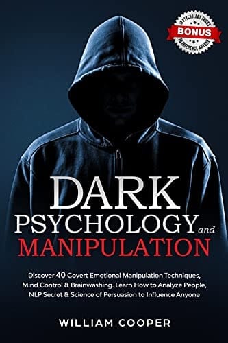 Dark Psychology and Manipulation Dark Psychology and Manipulation: Discover 40 Covert Emotional Manipulation Techniques, Mind Control & Brainwashing. Learn How to Analyze People, NLP Secret & Science of Persuasion to Influence Anyone