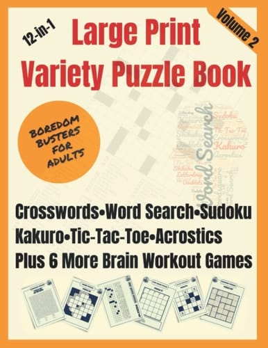 Boredom Busters for Adults: 12-In-1 Large Print Variety Puzzle Book -Volume 2 Acrostics, Crosswords, Word Search, Sudoku, Tic-Tac-Toe, Kakuro Plus 6 More Brain Workout Games