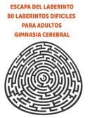 Escapa del Laberinto 80 Laberintos Difiles Para Adultos Gimnasia Cerebral Manten Joven Tu Cerebro
