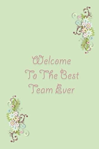 Welcome To The Best Team Ever: Lined Blank Notebook Journal, Great Gifts For Coworkers, Employees, And Staff Members.