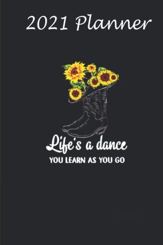 2021 Planner - Lifes A Dance You Learn As You Go Boots Sunflower: Daily planner 2021, US map, US holiday, 6x9 inch, 136 pages