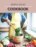 Simple Salad Cookbook Easy to Make and Delicious Low-Carb, High Fat Recipes, Secret Hacks & Tips to a Nostalgic