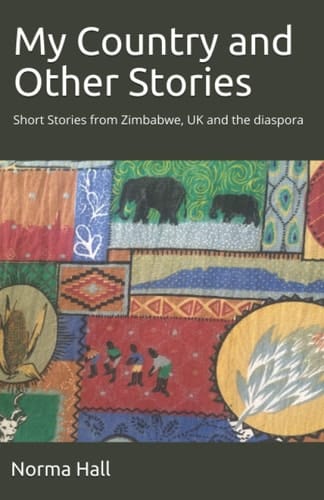 My Country and Other Stories: Short Stories from Zimbabwe, UK and the diaspora