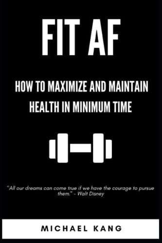 Fit AF: How To Build and Maintain Maximum Health in Minimum Time