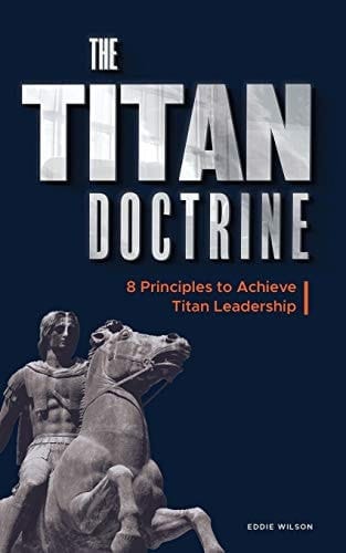 The Titan Doctrine 8 Principles to Achieve Titan Leadership