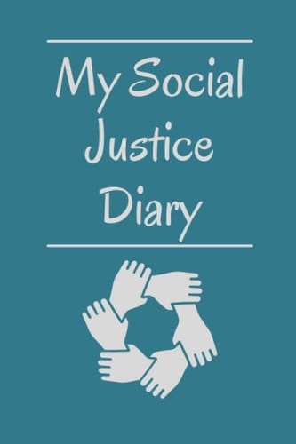 My Social Justice Diary: A Guided Journal for Engaging in Social Justice Work. It is for People of All Ages, Races and Backgrounds. Together We can Make the World a Better Place.