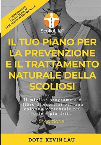 Il tuo piano per la prevenzione e il trattamento naturale della scoliosi (5a edizione) Il miglior programma e libro di esercizi per una colonna vertebrale più forte e più dritta