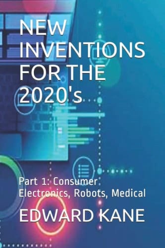 NEW INVENTIONS FOR THE 2020's Part 1: Consumer Electronics, Robots, Medical
