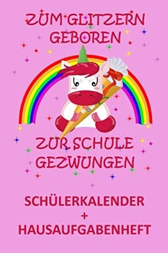 Zum Glitzern geboren zur Schule gezwungen Schülerkalender + Hausaufgabenheft: Hausaufgabenheft für Mädchen, die auf Einhörner stehen. Mit praktischer ... Schuljahr 2020 und 2021 (German Edition)