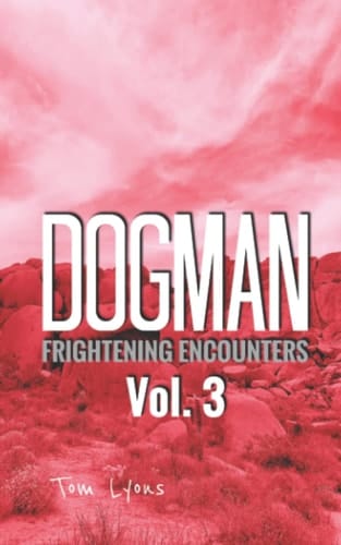 Dogman Frightening Encounters: Volume 3