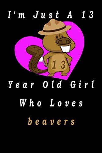 I'm Just A 13 Year Old Girl Who Loves beavers: Journal For Girls Blank Lined Notebook Journal for Work, School, Office ,Beaver Gifts for girl ... Blank Lined 6 x 9 in (15.2 x 22.9 cm)
