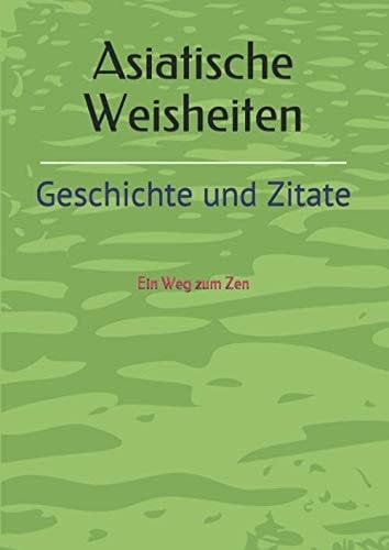 Asiatische Weisheiten: Kurzgeschichte & Zitate (German Edition)