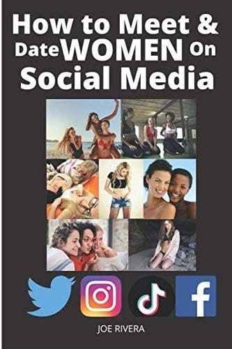 How to Meet & Date Women On Social Media: Learn the Tips and Techniques to Meet Women On Social Media