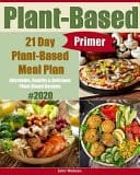 Plant-Based Primer Affordable, Healthy and Delicious Plant-Based Recipes/21 Day Plant-Based Meal Plan