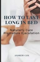 How To Last Long In Bed And Naturally Cure Premature Ejaculation