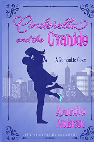 Cinderella and the Cyanide: A Romantic Cozy Novella (Fairy Tale Retelling Cozy Mystery)