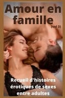Amour en famille (vol 3) Recueil d'histoires érotiques de sexe entre adultes