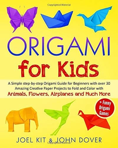 Origami for Kids A Simple Step-By-step Origami Guide for Beginners with Over 30 Amazing Creative Paper Projects to Fold and Color with Animals, Flowers, Airplanes and Much More + Funny Origami Games