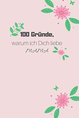 100 Gründe, warum ich Dich liebe Mama... Eine originelle Liebeserklärung zum Ausfüllen und Verschenken,: Why I love you book (German Edition)