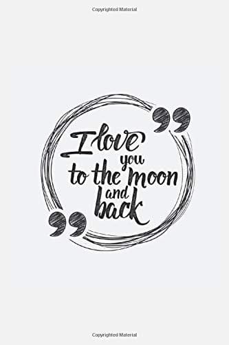I Love You To The Moon And Back: I Love You To The Moon And Back Notebook and Journal, Perfect gift for anyone you love, Gifts for her and him, 120 Lined Notebook, 6"×9" inches