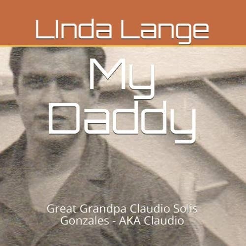 My Daddy... Great Grandpa Solis Gonzales - AKA Claudio