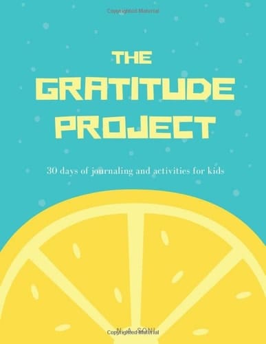 The Gratitude Project - 30 Days of Journaling and Activities for Kids and Teens A Guided Gratitude Journal for Children and Teenagers to Introduce Them to and Teach Them to Practice Gratitude, Appreciation, and Mindfulness with a Month of Daily Prompts