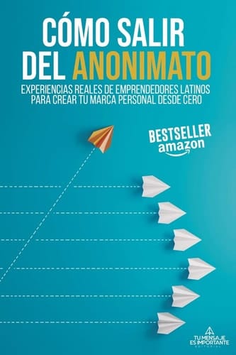 Cómo Salir del Anonimato Experiencias Reales de Emprendedores Latinos Para Crear Tu Marca Personal Desde Cero