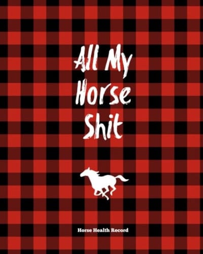 All My Horse Shit, Horse Health Record: Care & Information Book, Riding & Training Activities Pages Log, Daily Feeding Journal, Competition Records