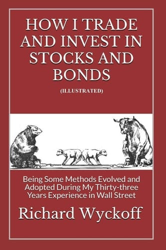 How I Trade and Invest In Stocks and Bonds (Illustrated) Being Some Methods Evolved and Adopted During My Thirty-three Years Experience in Wall Street