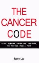 The Cancer Code Causes, Symptoms, Preventions, Treatments, Home Remedies and Healthy Foods