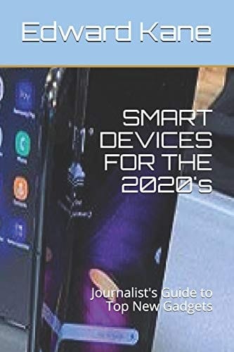 SMART DEVICES FOR THE 2020's Journalist's Guide to Top New Gadgets