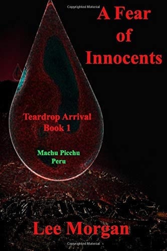 A Fear of Innocents Teardrop Arrival Book 1 Machu Picchu Peru