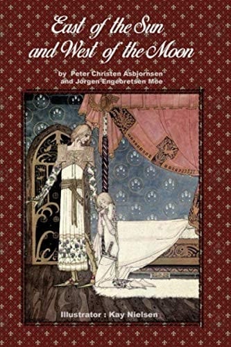 East of the Sun and West of the Moon.: by Peter Christen Asbjornsen and Jorgen Engebretsen Moe. Illustrator : Kay Nielsen