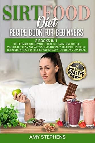 Sirtfood Diet Recipe Book for Beginners 2 Books in 1: The Ultimate Step-By-Step Guide to Learn How to Lose Weight, Get Lean and Activate Your Skinny Gene With Over 120 Delicious & Healthy Recipes and an Easy to Follow 7-Day Meal Plan