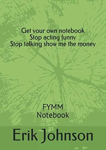 Get your own notebook Stop acting funny Stop talking show me the money: FYMM Notebook