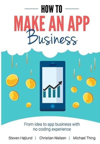 How to Make an App Business From idea to app business with no coding experience