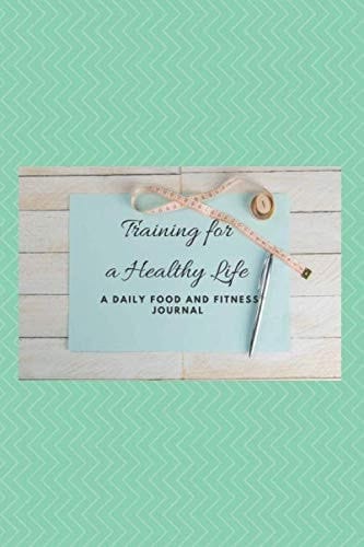 Training for a Healthy Life a Daily Food and Fitness Journal: When you eat more calories than you burn, you gain weight. Counting calories can help ... and lose weight.6 x 9 in with 120 pages