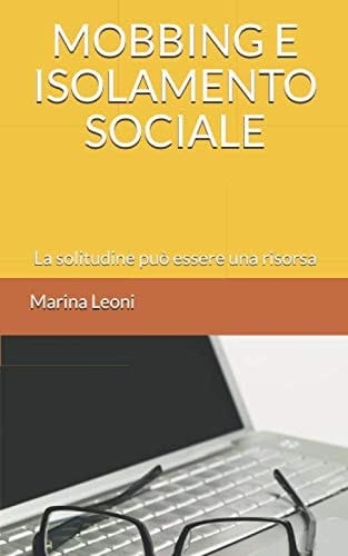 Mobbing e Isolamento Sociale La Solitudine Può Essere una Risorsa
