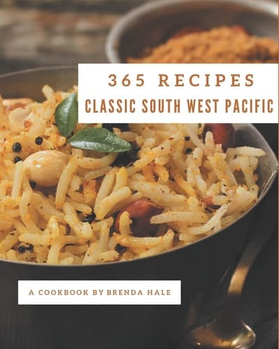 365 Classic South West Pacific Recipes A South West Pacific Cookbook from the Heart!