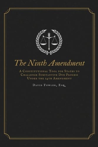 The Ninth Amendment A Constitutional Tool for States to Challenge Substantive Due Process Under the 14th Amendment