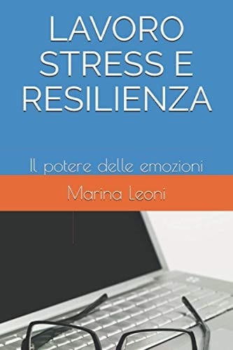 Lavoro Stress e Resilienza Il Potere Delle Emozioni