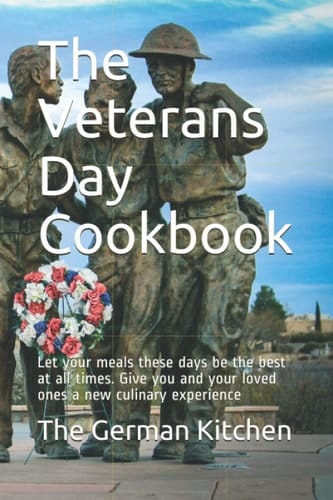 The Veterans Day Cookbook: Let your meals these days be the best at all times. Give you and your loved ones a new culinary experience
