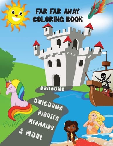 Far Far Away Coloring Book Dragons Unicorns Pirates Mermaids and More!: Dragon Mermaid Pirate and Unicorn Coloring Book For 3 and Up with Fairy Tail Mythical Creatures to Colour