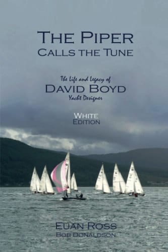 The Piper Calls the Tune (White Edition) The Life and Legacy of Yacht Designer David Boyd