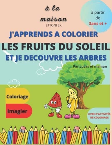J’apprends à colorier, à la maison, je découvre les fruits du soleil, je découvre les arbres.: Livre de Coloriage pour Enfants, Cahier de Fruits et ... fruitiers, Guadeloupe. (French Edition)
