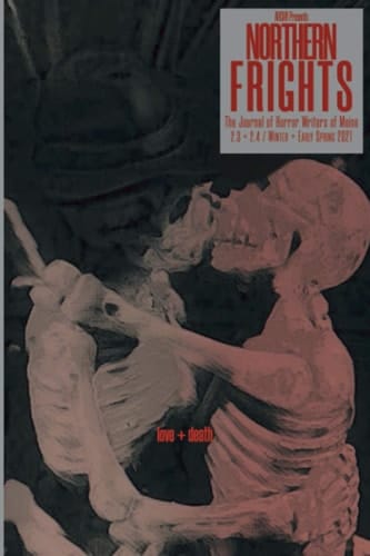 Northern Frights: 2.3 + 2.4 / Winter + Early Spring 2021: The Journal of Horror Writers of Maine (Northern Frights / The Journal of Horror Writers of Maine)
