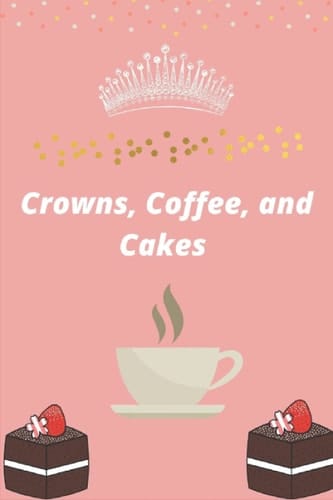 Crowns, Coffee, and Cakes
