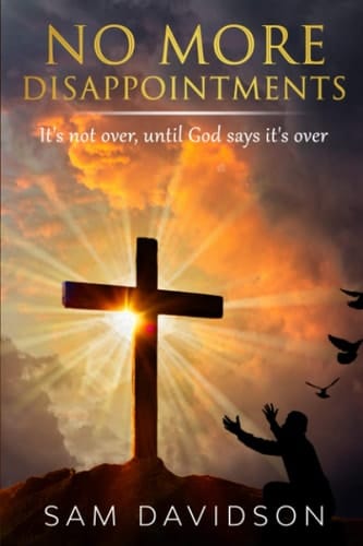 No More Disappointments It Is Not Over Until God Says It's Over!
