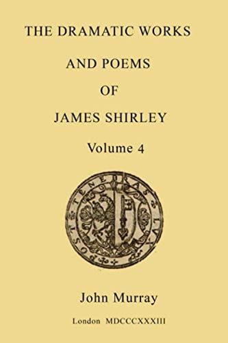 The Dramatic Works and Poems of James Shirley - volume 4