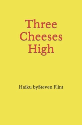Three Cheeses High Haiku by Steven Flint
